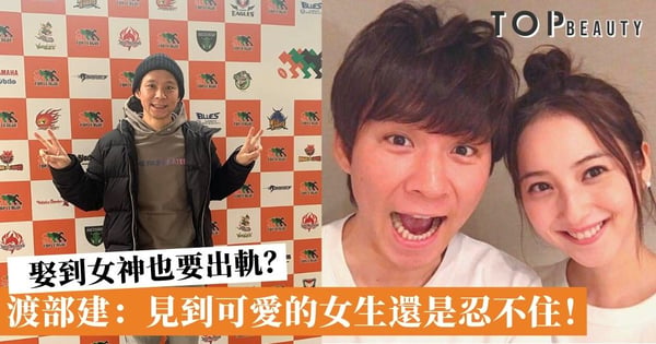 太太是女神佐佐木希也要出軌？渡部建：見到可愛女生還是忍不住！