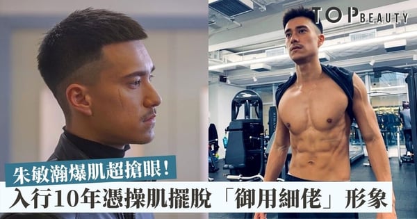 【反黑路人甲】朱敏瀚健碩身材獲讚 練肌擴闊戲路 擺脫「御用細佬」形象