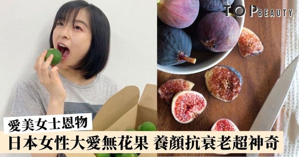 【無花果】日本女性必吃的「長壽水果」 7大神奇功效助你青春不老