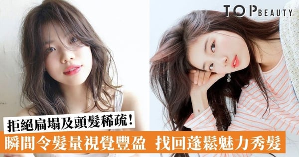 【頭髮稀疏】6招讓髮量瞬間視覺豐盈 告別髮根扁塌禿頭問題 髮型更看好！