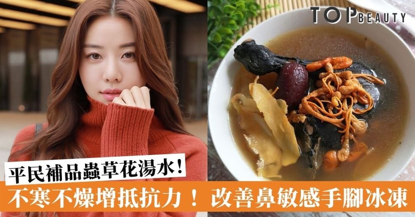 冬天湯水食譜 4款蟲草花湯水平民補品增強抵抗力改善鼻敏感 手腳冰凍 Topbeauty