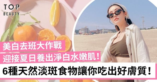 【美白去斑】6種天然淡斑食物吃出亮白肌 為夏天迎來好膚質！