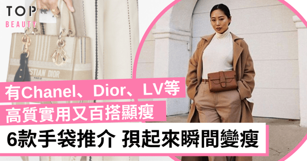 手袋有顯瘦效果？精選6款入門手袋 有Chanel、Dior、LV等 孭起來視覺上瘦5kg又百搭