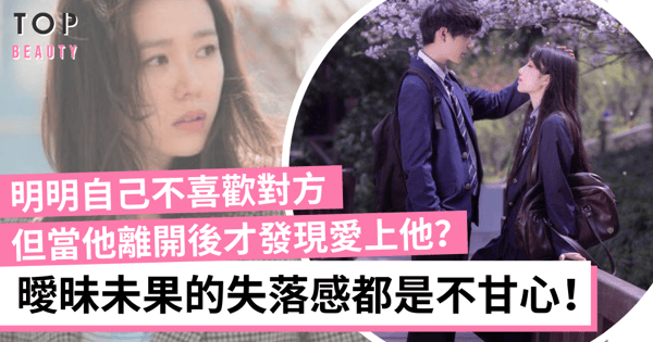 對曖昧未果感到失落？你以為自己愛上對方得太遲 其實你只是不甘心！