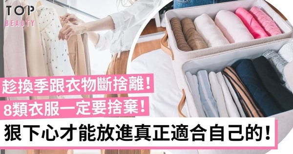 【衣櫃斷捨離】8類衣服一定要捨棄！換季才能入手更多新裝！