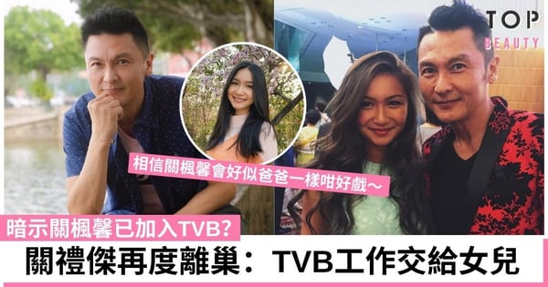 關禮傑證實再度離巢TVB:工作交給女兒 暗示關楓馨已加入TVB?曾因一件事被即時解僱