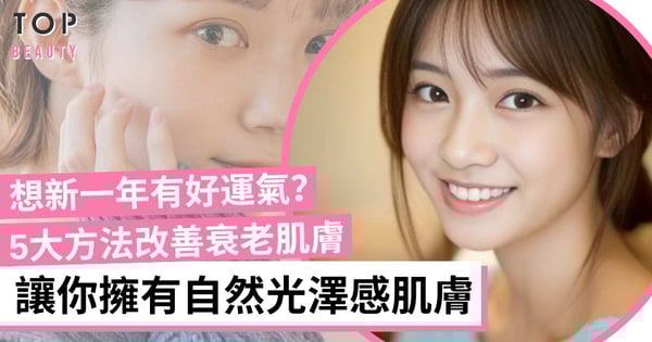 【抗衰老】5個方法改善衰老肌膚 不用化妝也有好氣息 讓你重拾年輕肌