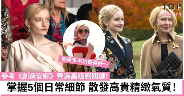參考《創造安娜》一秒營造高級感關鍵：上流女生花大錢在保養而非化妝品！