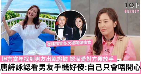 唐詩詠坦言當年找到男友出軌證據 認深愛對方難放手 更奉勸不要看男友手機