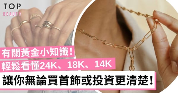 24K、18K、14K有什麼分別？常見K金飾品全分析 輕鬆識別哪一款最保值！
