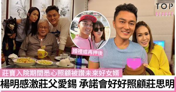 楊明發文悼念莊思明父親 承諾會好好照顧女友 莊父入院期間每日帶湯水探望