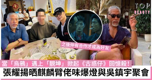 張耀揚吳鎮宇澳門相聚掀《古惑仔》回憶殺！二人被讚愈老愈型 「烏鴉」晒麒麟臂冧爆網民