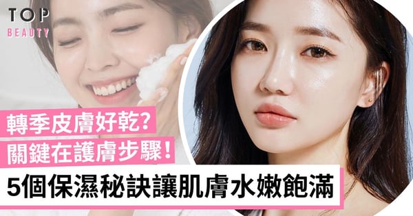 【轉季保濕方法】5個保持肌膚水潤飽滿的秘訣!重點保養乾燥缺水肌