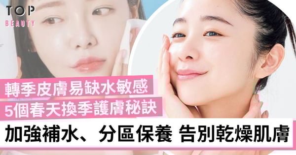 【轉季保養】春季皮膚易缺水敏感 5個春天保養重點 讓肌膚保持水嫩又光滑