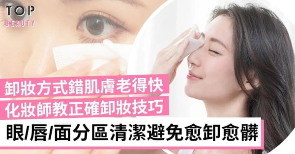 【卸妝技巧】化妝師親授正確卸妝步驟 按眼、唇、面分區清潔 卸妝更乾淨不殘留