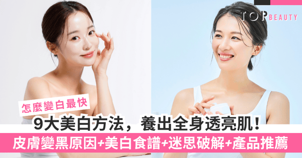【怎麼變白最快】一文搞懂變黑原因！9大美白方法＋食譜迷思產品全解析，養出全身透亮肌！
