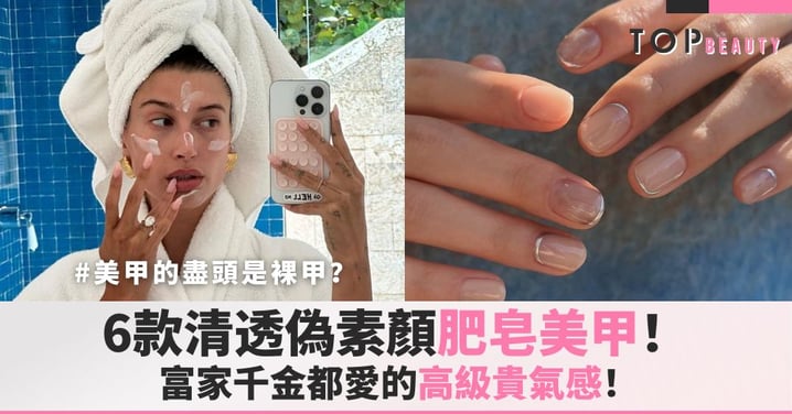 美甲的盡頭是裸甲？跟著Hailey Bieber換上偽素顏「肥皂美甲」！富家千金都愛的高級貴氣感！