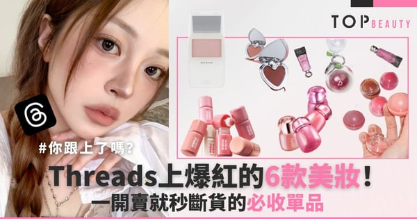 Threads爆紅美妝！6款一開賣就秒斷貨的必收單品，你跟上了嗎？