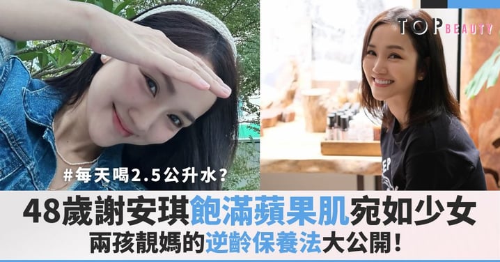 每天喝2.5公升水？48歲謝安琪「飽滿蘋果肌」宛如少女！兩孩靚媽的逆齡保養法大公開！