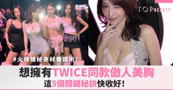 火辣維秘身材養成術!想擁有TWICE同款傲人美胸,這5個關鍵秘訣快收好!