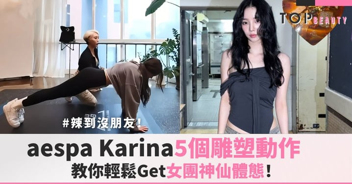 辣到沒朋友！aespa Karina5個雕塑動作，教你輕鬆Get女團神仙體態！