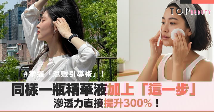 保養品用了無感？掌握「濕敷引導術」，同一瓶精華液滲透力直接提升300%！
