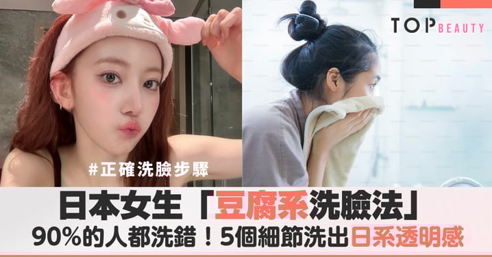 90%的人都洗錯!掌握黃金30秒,日本女生「豆腐系洗臉法」改掉這5個習慣養出透明肌