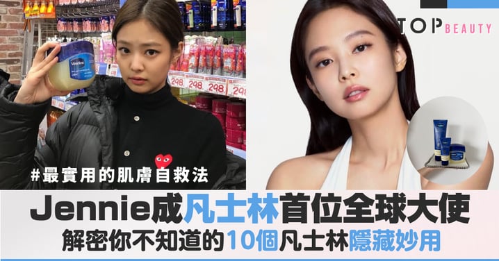 居然是Jennie私下親掃的愛物!凡士林正式宣布Jennie成首位全球大使,解鎖你不知道的10個凡士林隱藏妙用