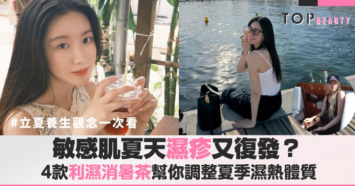 敏感肌夏天濕疹又復發?搞懂立夏養生觀念,4款中暑排毒茶幫你搞定夏季濕熱體質